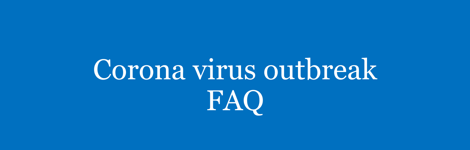 Corona virus (COVID-19) outbreak - FAQ